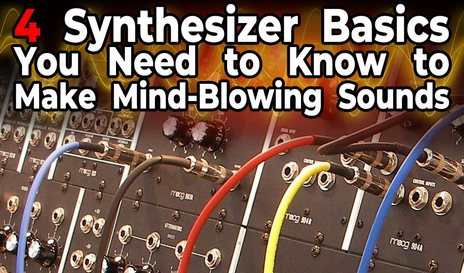 4 Synthesizer Basics You Need to Know to Make Mind-Blowing Sounds!