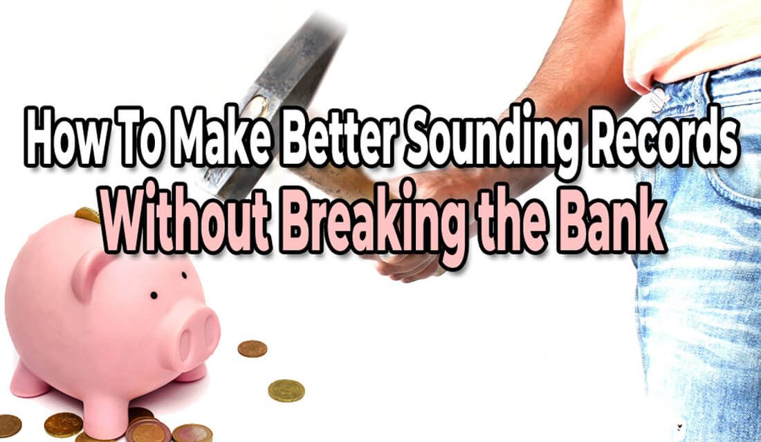 Make Better Sounding Records Without Breaking the Bank