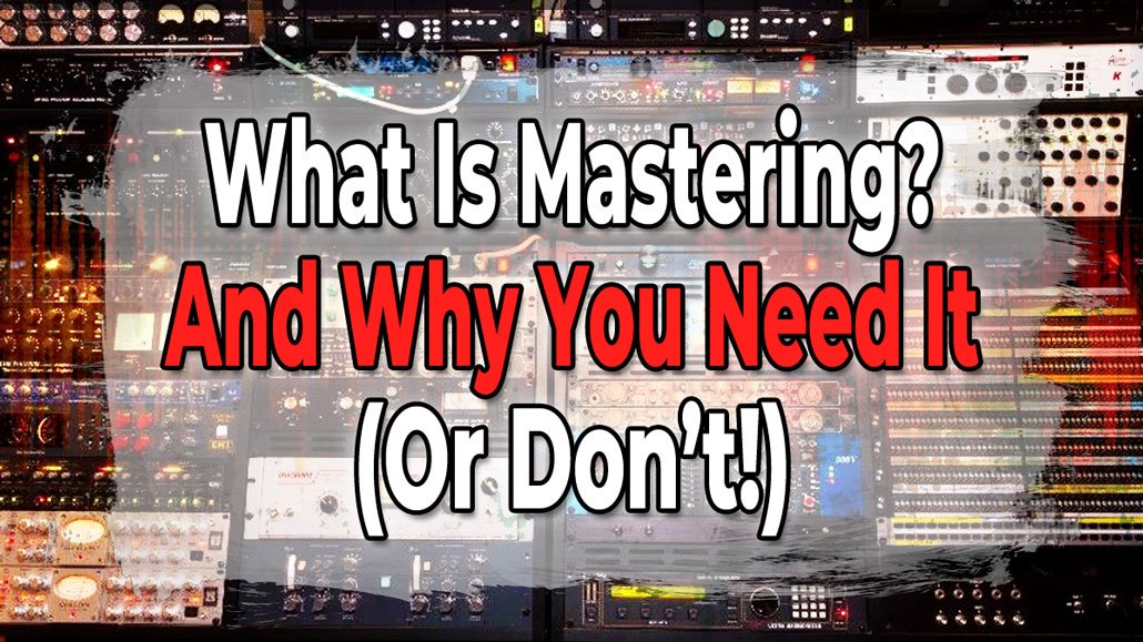 What Is Mastering and Why You Need It (or Don’t!)