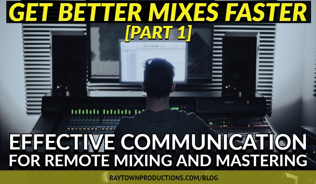 Get Better Mixes Faster [Part 1/3]: Effective Communication for Remote Mixing and Mastering